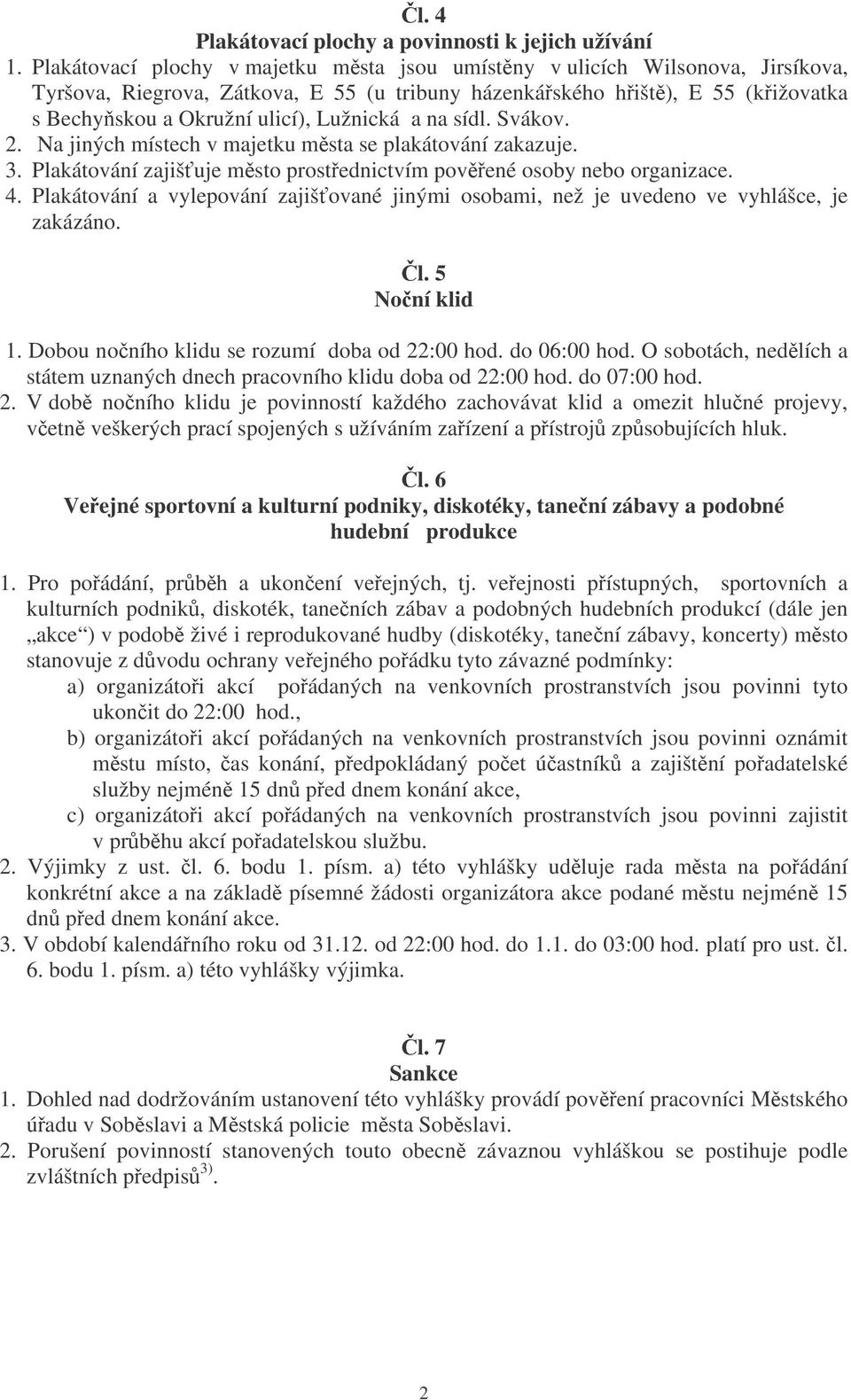 na sídl. Svákov. 2. Na jiných místech v majetku msta se plakátování zakazuje. 3. Plakátování zajišuje msto prostednictvím povené osoby nebo organizace. 4.