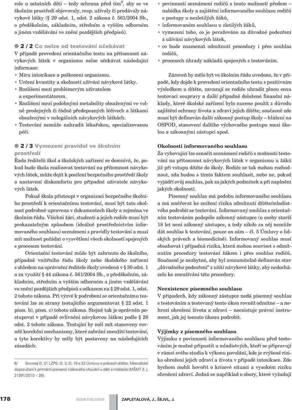 2/2Co nelze od testování oèekávat V pøípadì provedení orientaèního testu na pøítomnost návykových látek v organismu nelze oèekávat následující informace: Míru intoxikace a poškození organismu.