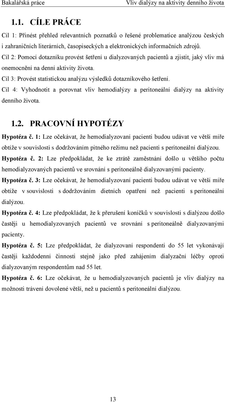 Cíl 4: Vyhodnotit a porovnat vliv hemodialýzy a peritoneální dialýzy na aktivity denního ţivota. 1.2. PRACOVNÍ HYPOTÉZY Hypotéza č.