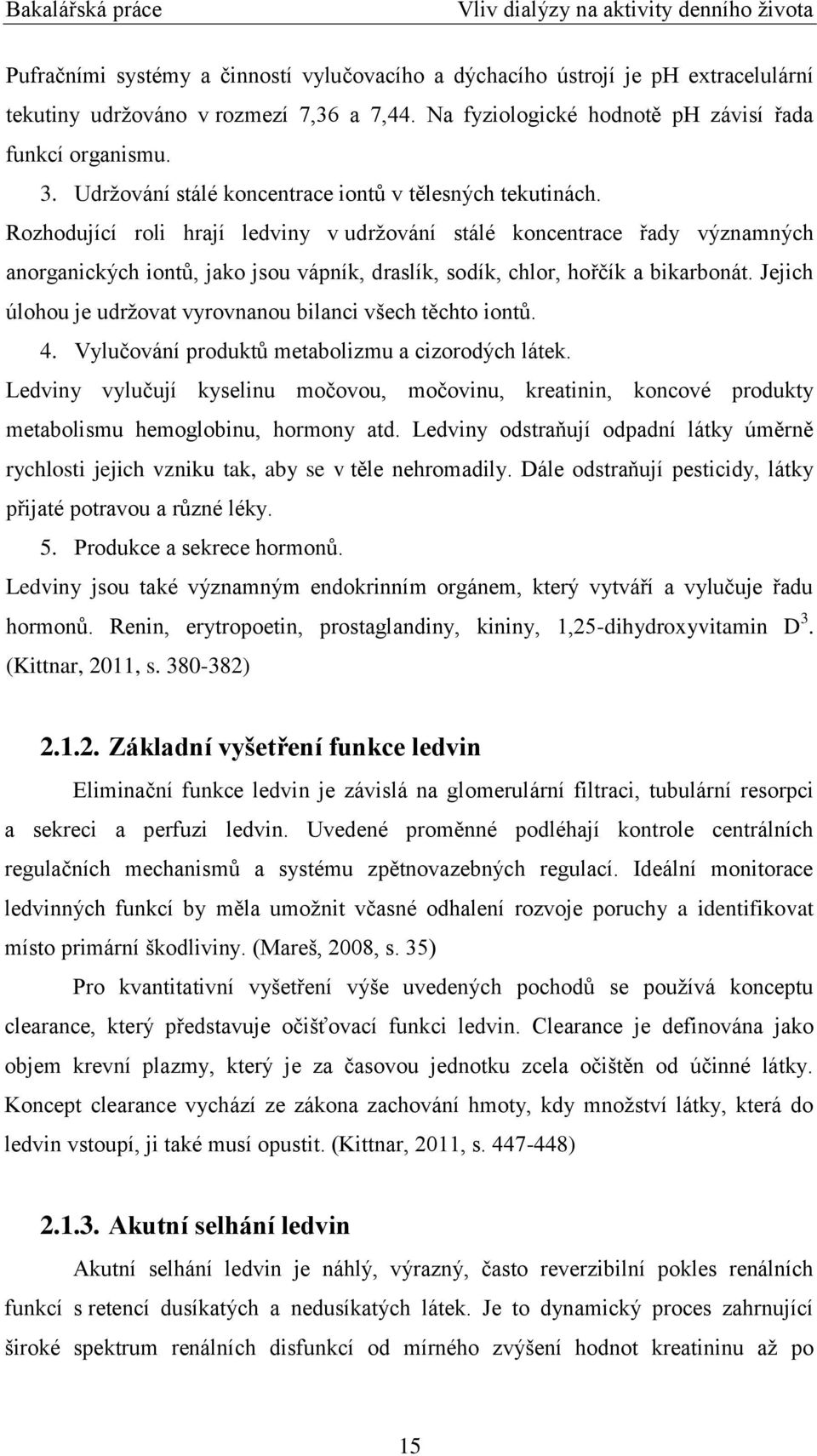 Rozhodující roli hrají ledviny v udrţování stálé koncentrace řady významných anorganických iontů, jako jsou vápník, draslík, sodík, chlor, hořčík a bikarbonát.