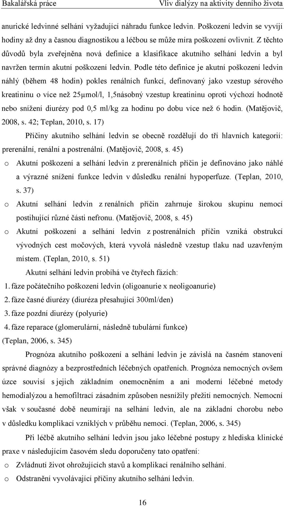 Podle této definice je akutní poškození ledvin náhlý (během 48 hodin) pokles renálních funkcí, definovaný jako vzestup sérového kreatininu o více neţ 25µmol/l, 1,5násobný vzestup kreatininu oproti
