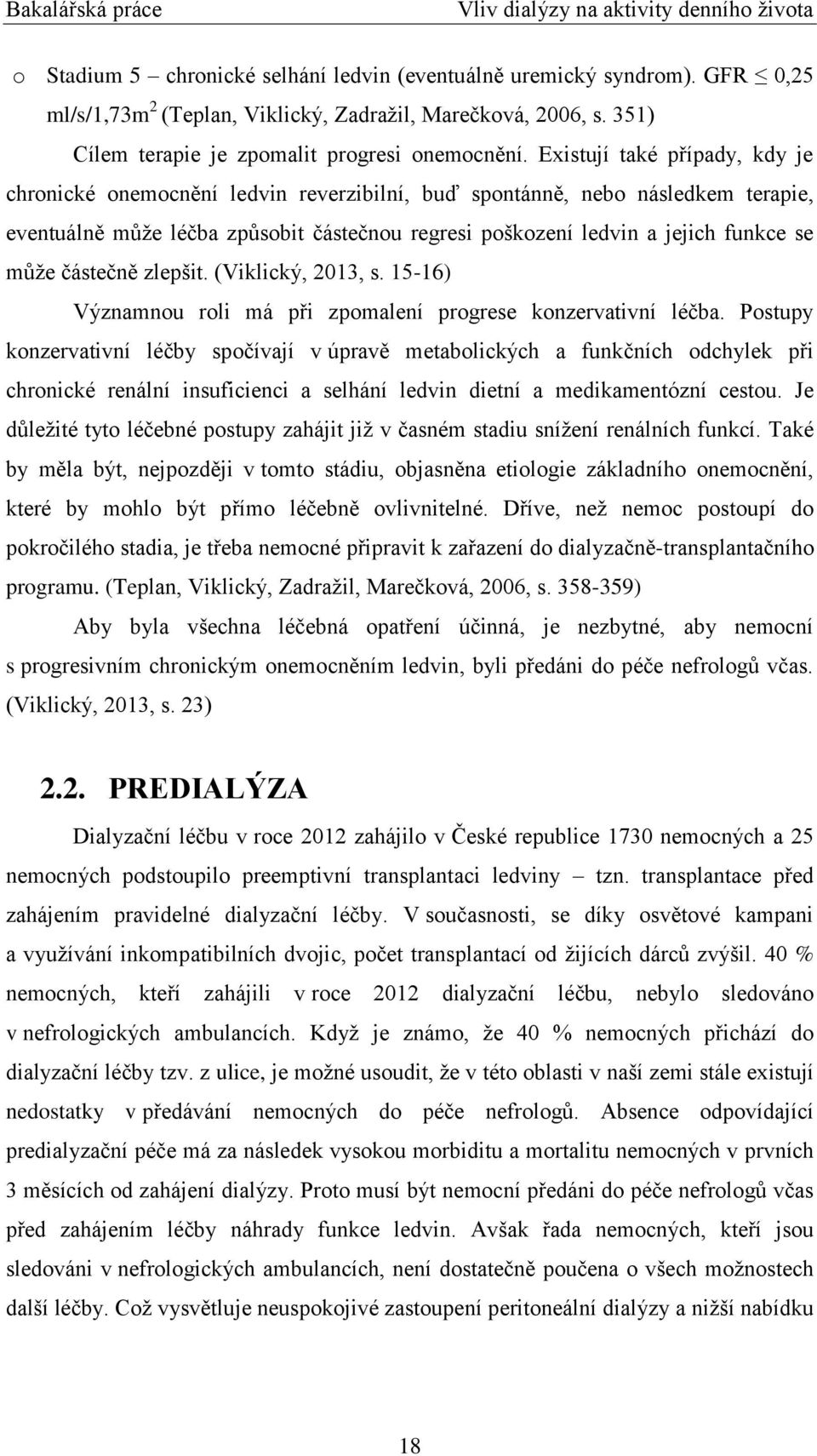 můţe částečně zlepšit. (Viklický, 2013, s. 15-16) Významnou roli má při zpomalení progrese konzervativní léčba.