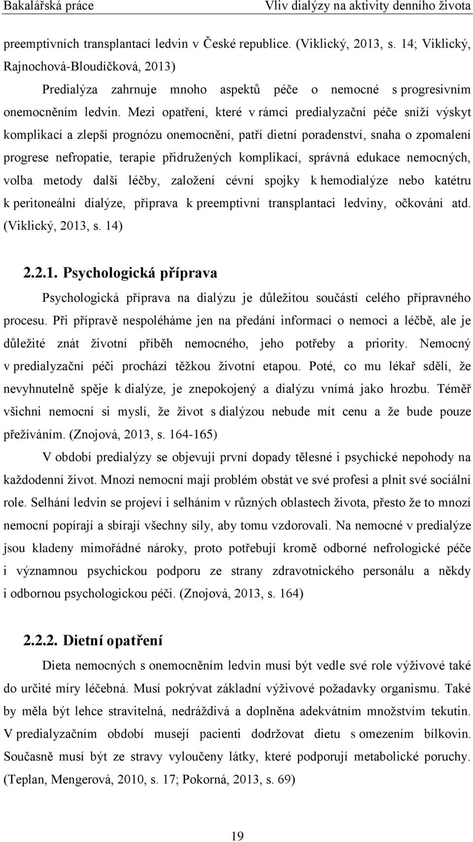 Mezi opatření, které v rámci predialyzační péče sníţí výskyt komplikací a zlepší prognózu onemocnění, patří dietní poradenství, snaha o zpomalení progrese nefropatie, terapie přidruţených komplikací,