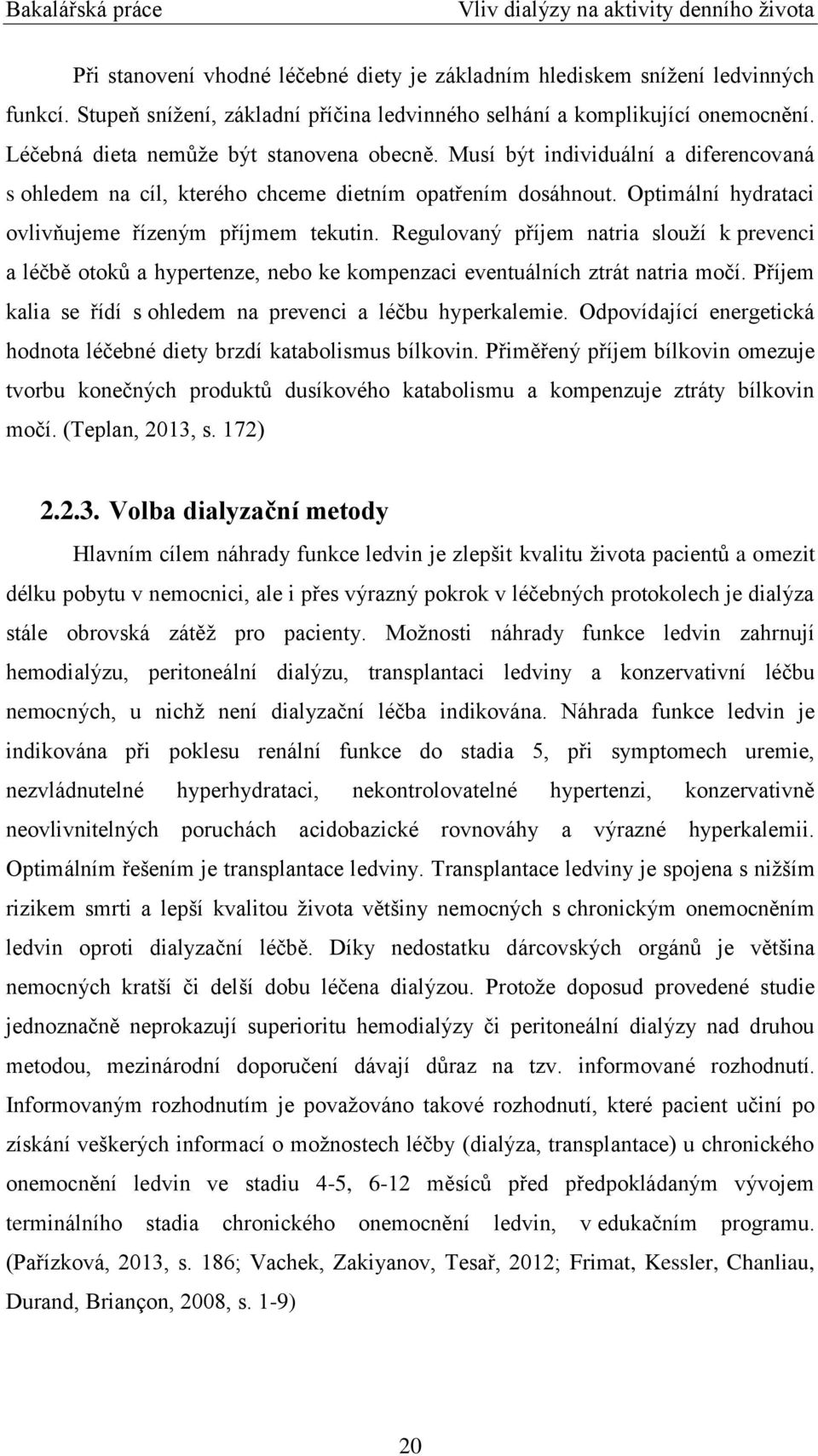 Regulovaný příjem natria slouţí k prevenci a léčbě otoků a hypertenze, nebo ke kompenzaci eventuálních ztrát natria močí. Příjem kalia se řídí s ohledem na prevenci a léčbu hyperkalemie.