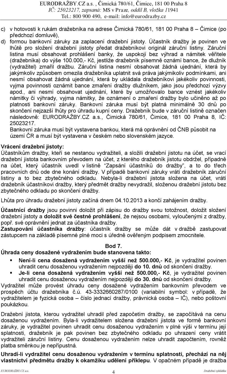 Záruční listina musí obsahovat prohlášení banky, že uspokojí bez výhrad a námitek věřitele (dražebníka) do výše 100.