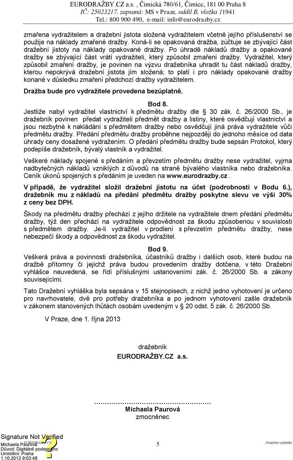 Po úhradě nákladů dražby a opakované dražby se zbývající část vrátí vydražiteli, který způsobil zmaření dražby.