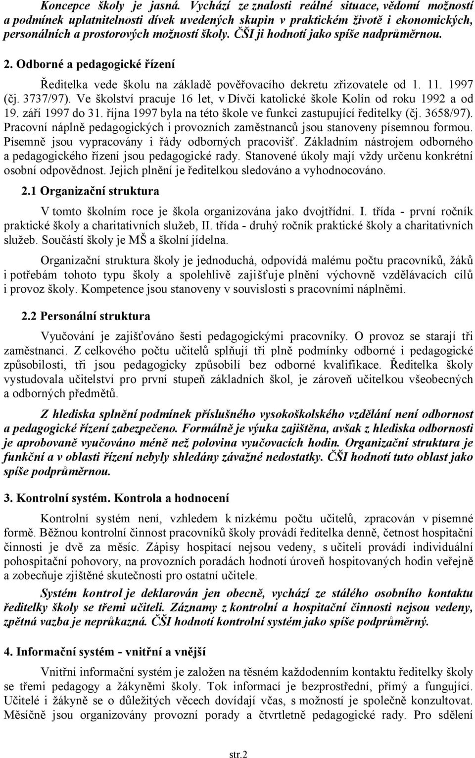 ČŠI ji hodnotí jako spíše nadprůměrnou. 2. Odborné a pedagogické řízení Ředitelka vede školu na základě pověřovacího dekretu zřizovatele od 1. 11. 1997 (čj. 3737/97).