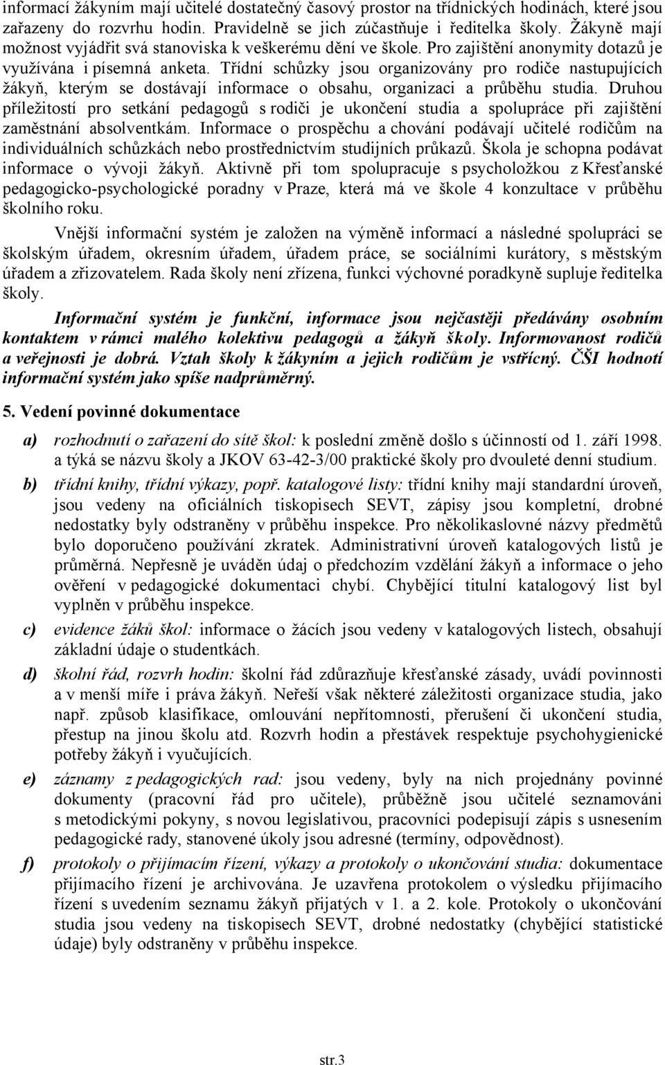Třídní schůzky jsou organizovány pro rodiče nastupujících žákyň, kterým se dostávají informace o obsahu, organizaci a průběhu studia.