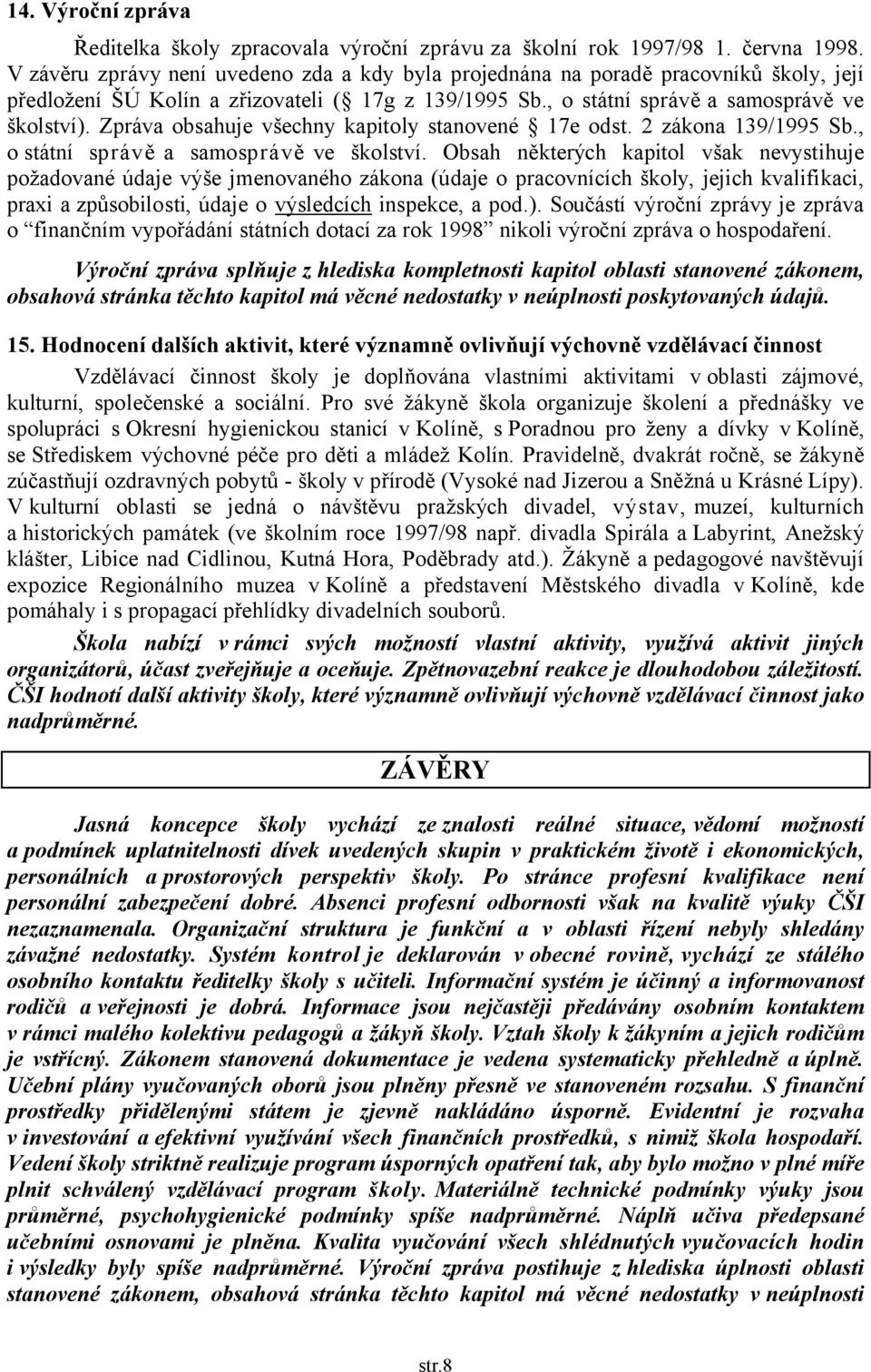 Zpráva obsahuje všechny kapitoly stanovené 17e odst. 2 zákona 139/1995 Sb., o státní správě a samosprávě ve školství.