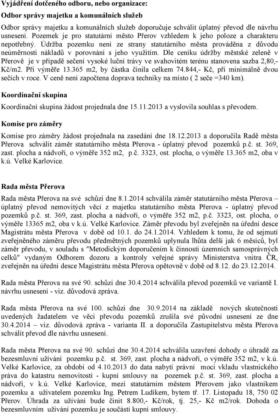 Údržba pozemku není ze strany statutárního města prováděna z důvodu neúměrnosti nákladů v porovnání s jeho využitím.