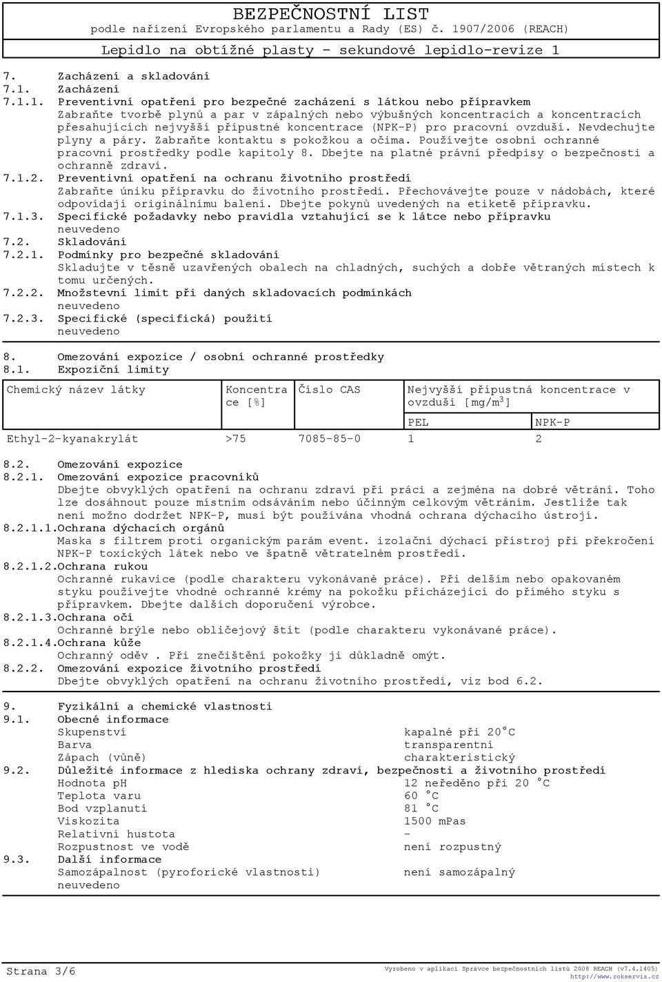 1. Preventivní opatøení pro bezpeèné zacházení s látkou nebo pøípravkem Zabraòte tvorbì plynù a par v zápalných nebo výbušných koncentracích a koncentracích pøesahujících nejvyšší pøípustné