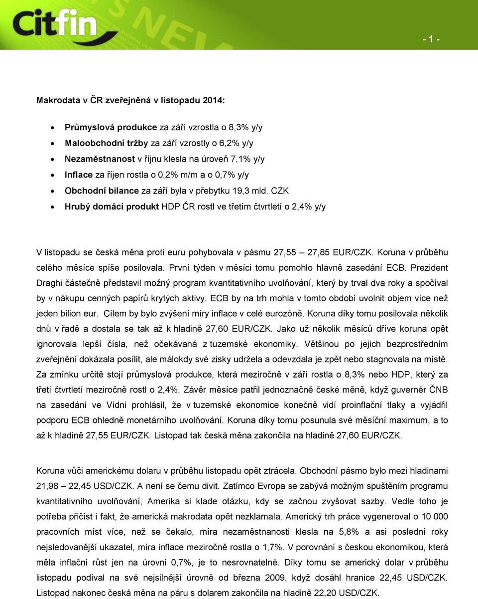 CZK Hrubý domácí produkt HDP ČR rostl ve třetím čtvrtletí o 2,4% y/y V listopadu se česká měna proti euru pohybovala v pásmu 27,55 27,85 EUR/CZK. Koruna v průběhu celého měsíce spíše posilovala.