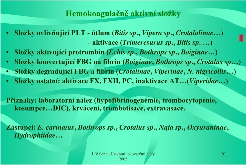 , Crotalus sp ) Složky degradující FBG a fibrin (Crotalinae, Viperinae, N.
