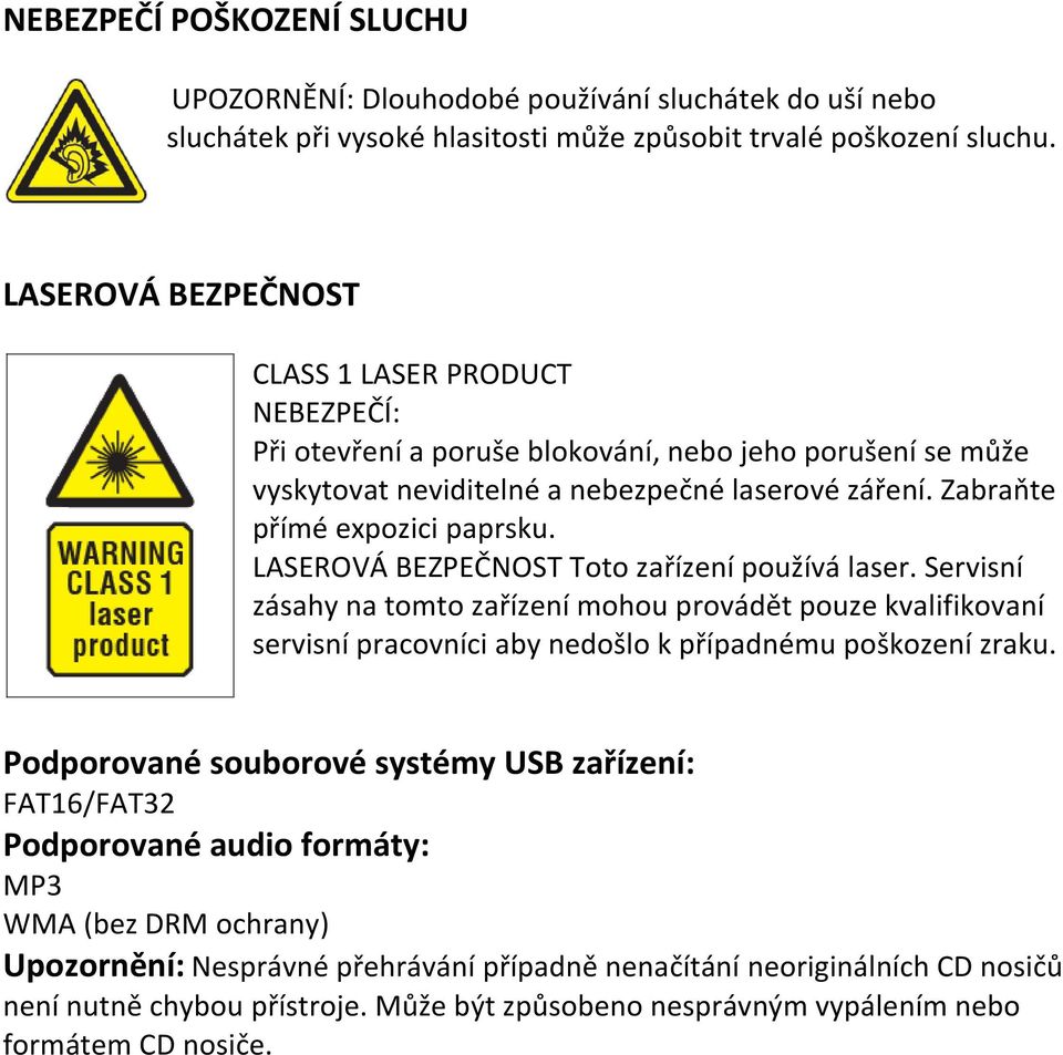 LASEROVÁ BEZPEČNOST Toto zařízení používá laser. Servisní zásahy na tomto zařízení mohou provádět pouze kvalifikovaní servisní pracovníci aby nedošlo k případnému poškození zraku.