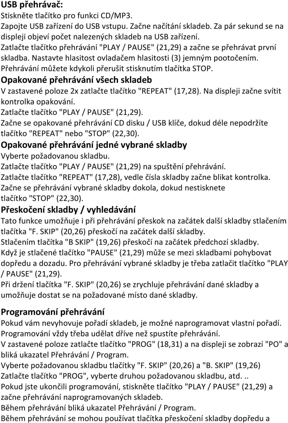 Přehrávání můžete kdykoli přerušit stisknutím tlačítka STOP. Opakované přehrávání všech skladeb V zastavené poloze 2x zatlačte tlačítko "REPEAT" (17,28). Na displeji začne svítit kontrolka opakování.