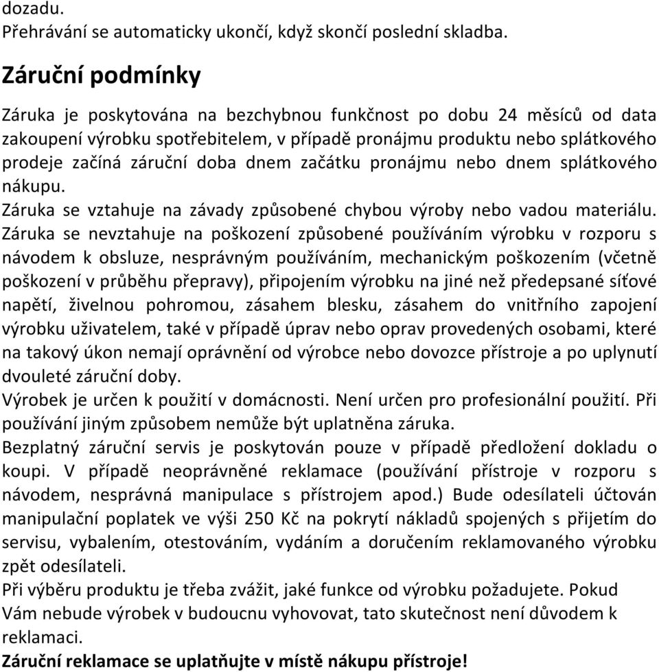 začátku pronájmu nebo dnem splátkového nákupu. Záruka se vztahuje na závady způsobené chybou výroby nebo vadou materiálu.