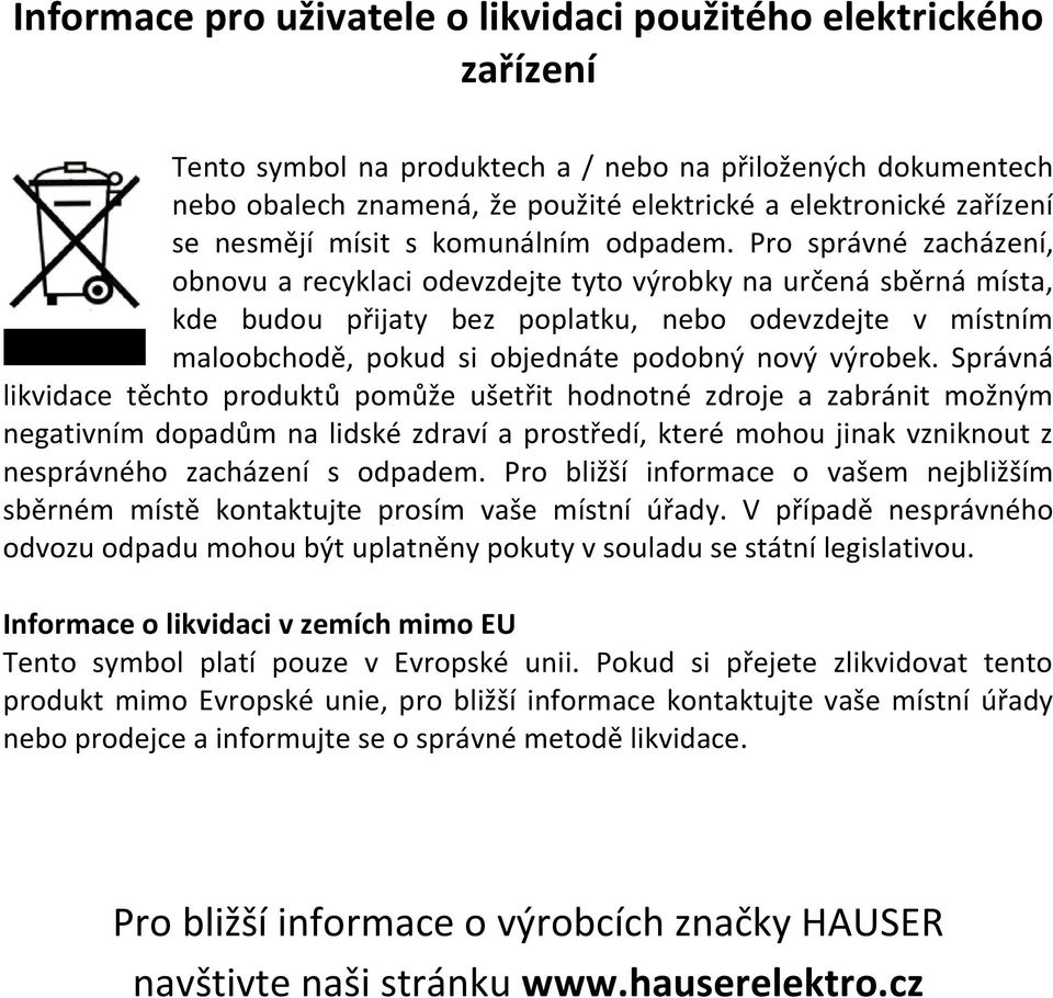 Pro správné zacházení, obnovu a recyklaci odevzdejte tyto výrobky na určená sběrná místa, kde budou přijaty bez poplatku, nebo odevzdejte v místním maloobchodě, pokud si objednáte podobný nový