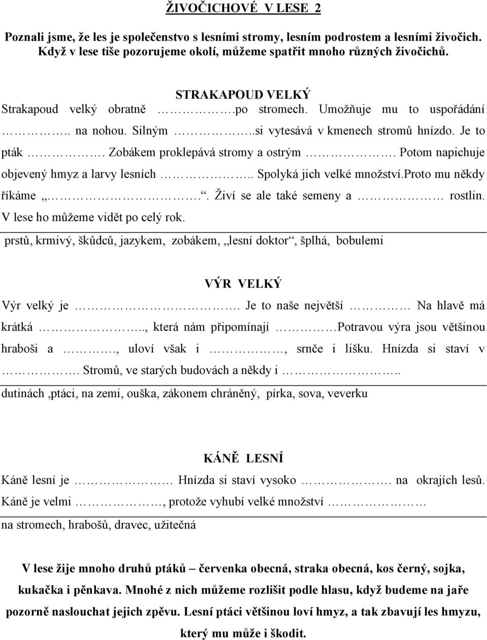 Potom napichuje objevený hmyz a larvy lesních.. Spolyká jich velké množství.proto mu někdy říkáme.. Živí se ale také semeny a rostlin. V lese ho můžeme vidět po celý rok.