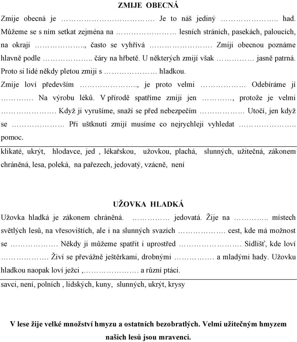 V přírodě spatříme zmiji jen, protože je velmi. Když ji vyrušíme, snaží se před nebezpečím Utočí, jen když se Při uštknutí zmijí musíme co nejrychleji vyhledat.. pomoc.