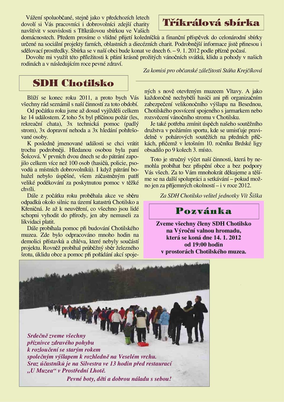 Podrobnější informace jistě přinesou i sdělovací prostředky. Sbírka se v naší obci bude konat ve dnech 6. 9. 1. 2012 podle přízně počasí.