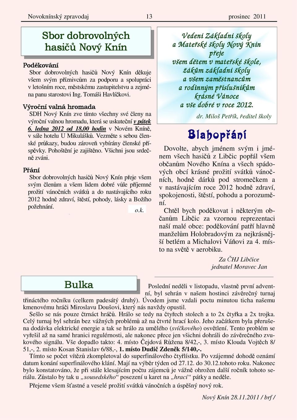 ledna 2012 od 18,00 hodin v Novém Kníně, v sále hotelu U Mikulášků. Vezměte s sebou členské průkazy, budou zároveň vybírány členské příspěvky. Pohoštění je zajištěno. Všichni jsou srdečně zváni.