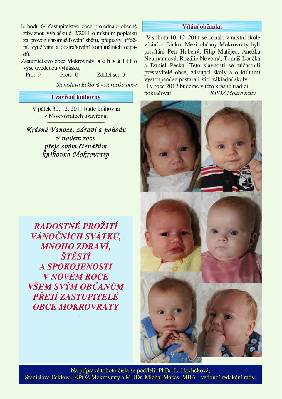 2011 se konalo v místní škole vítání občánků. Mezi občany Mokrovraty byli přivítáni Petr Hubený, Filip Matějec, Anežka Neumannová, Rozálie Novotná, Tomáš Loučka a Daniel Pecka.