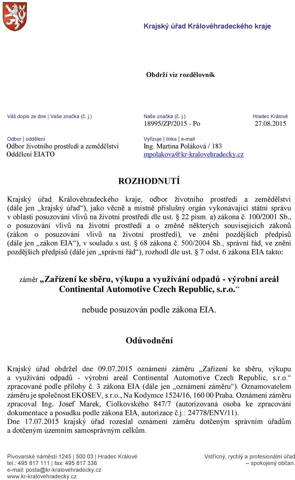 cz ROZHODNUTÍ Krajský úřad Královéhradeckého kraje, odbor životního prostředí a zemědělství (dále jen krajský úřad ), jako věcně a místně příslušný orgán vykonávající státní správu v oblasti