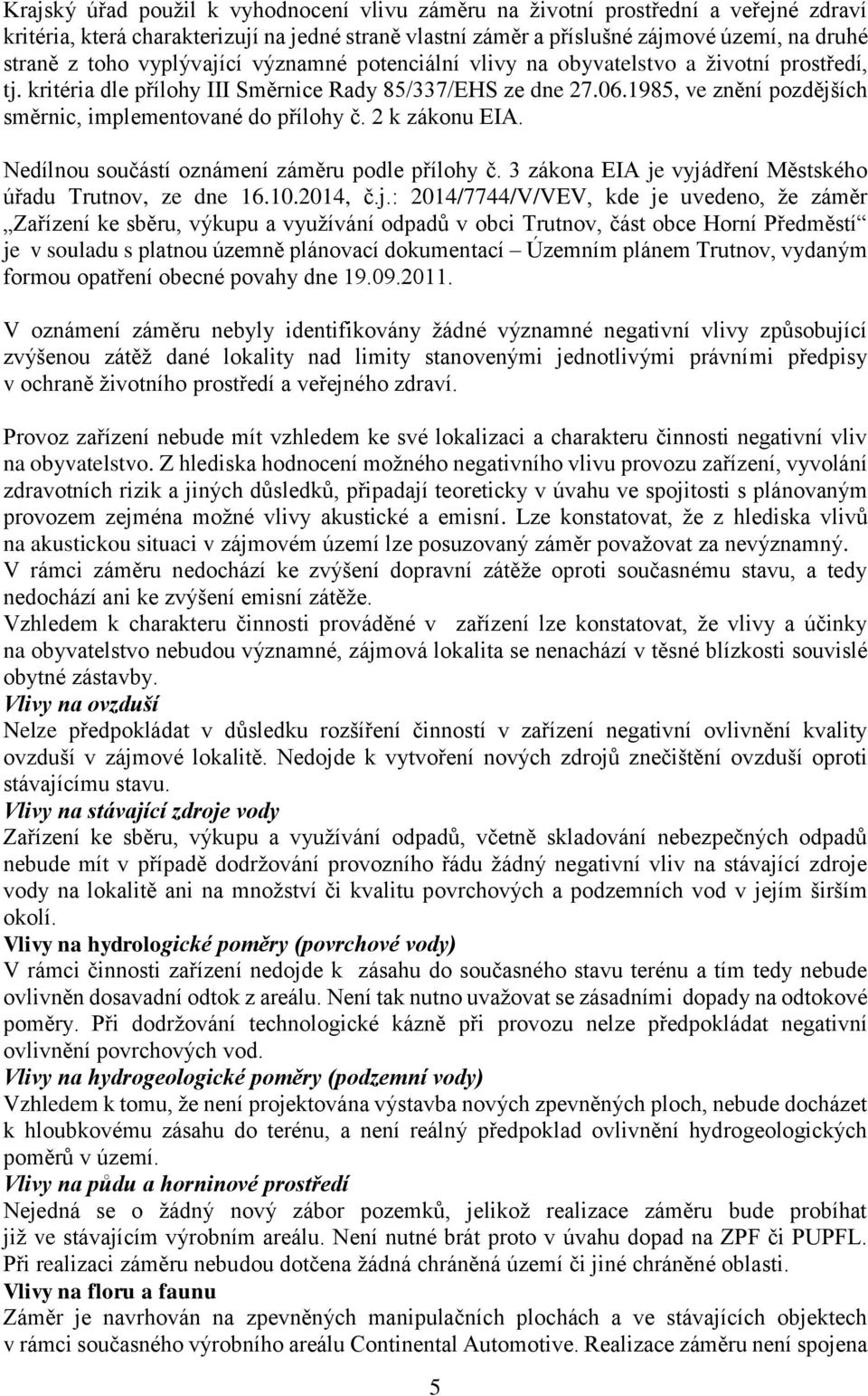 1985, ve znění pozdějších směrnic, implementované do přílohy č. 2 k zákonu EIA. Nedílnou součástí oznámení záměru podle přílohy č. 3 zákona EIA je vyjádření Městského úřadu Trutnov, ze dne 16.10.