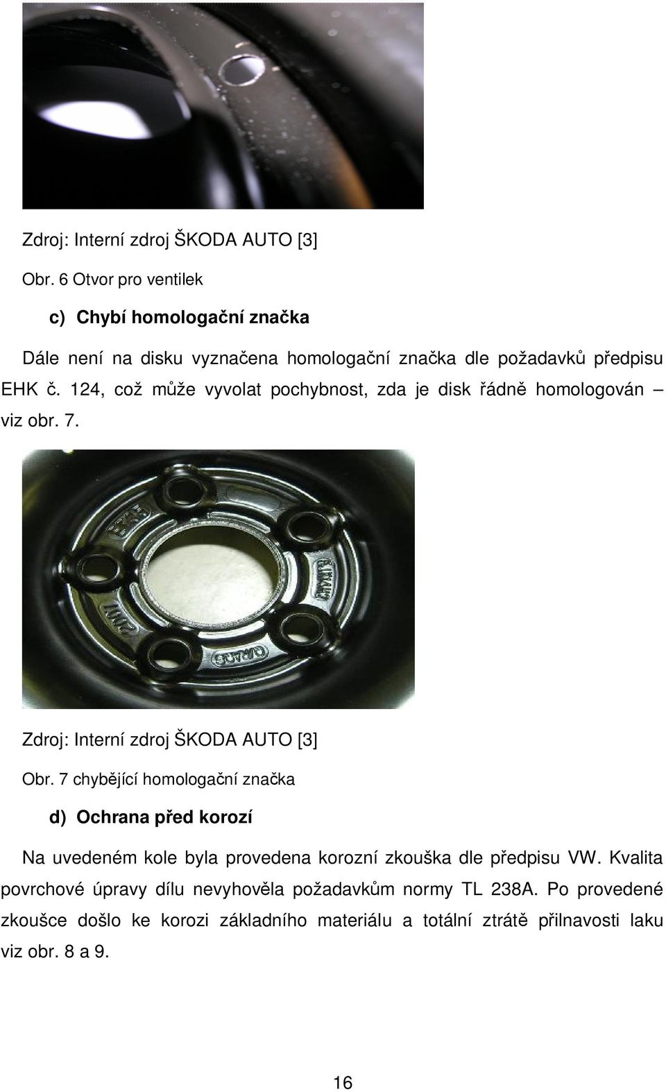 124, což m že vyvolat pochybnost, zda je disk ádn homologován viz obr. 7.