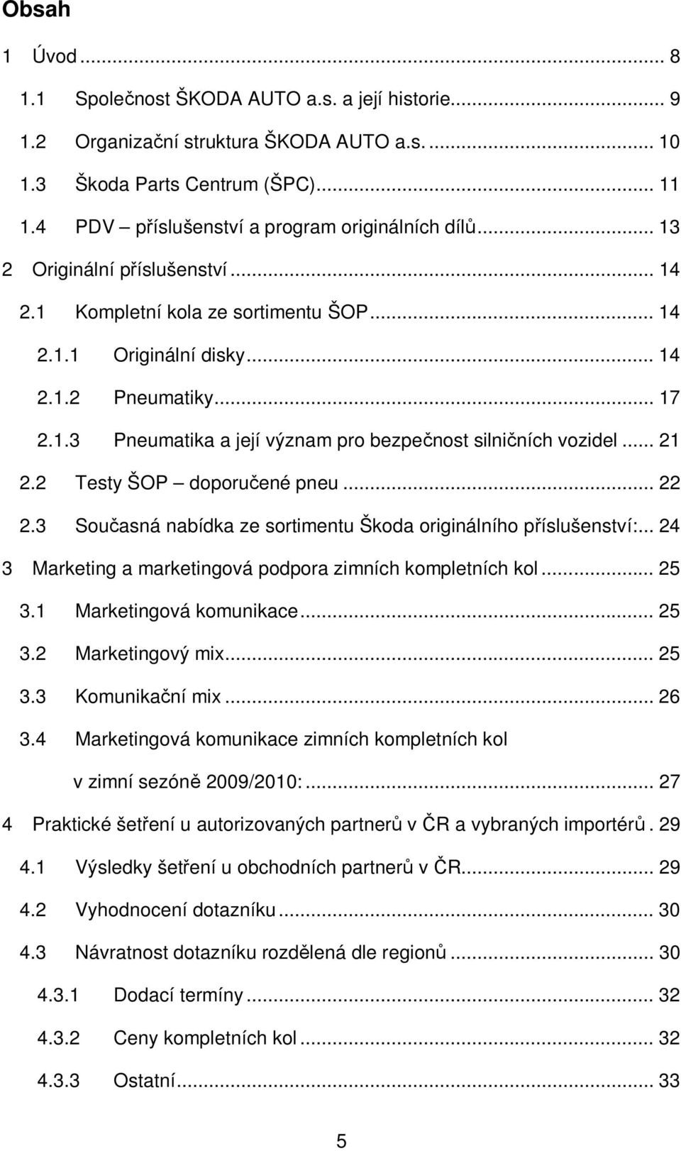 .. 21 2.2 Testy ŠOP doporu ené pneu... 22 2.3 Sou asná nabídka ze sortimentu Škoda originálního p íslušenství:... 24 3 Marketing a marketingová podpora zimních kompletních kol... 25 3.