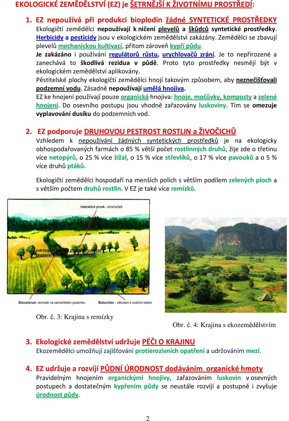 Herbicidy a pesticidy jsou v ekologickém zemědělství zakázány. Zemědělci se zbavují plevelů mechanickou kultivací, přitom zároveň kypří půdu.