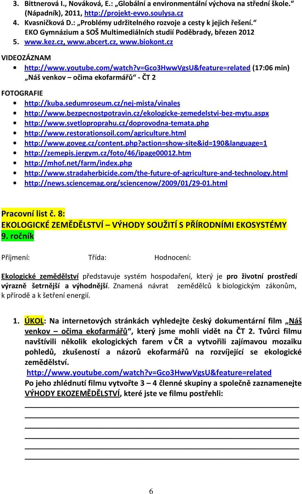 com/watch?v=gco3hwwvgsu&feature=related (17:06 min) Náš venkov očima ekofarmářů - ČT 2 FOTOGRAFIE http://kuba.sedumroseum.cz/nej-mista/vinales http://www.bezpecnostpotravin.