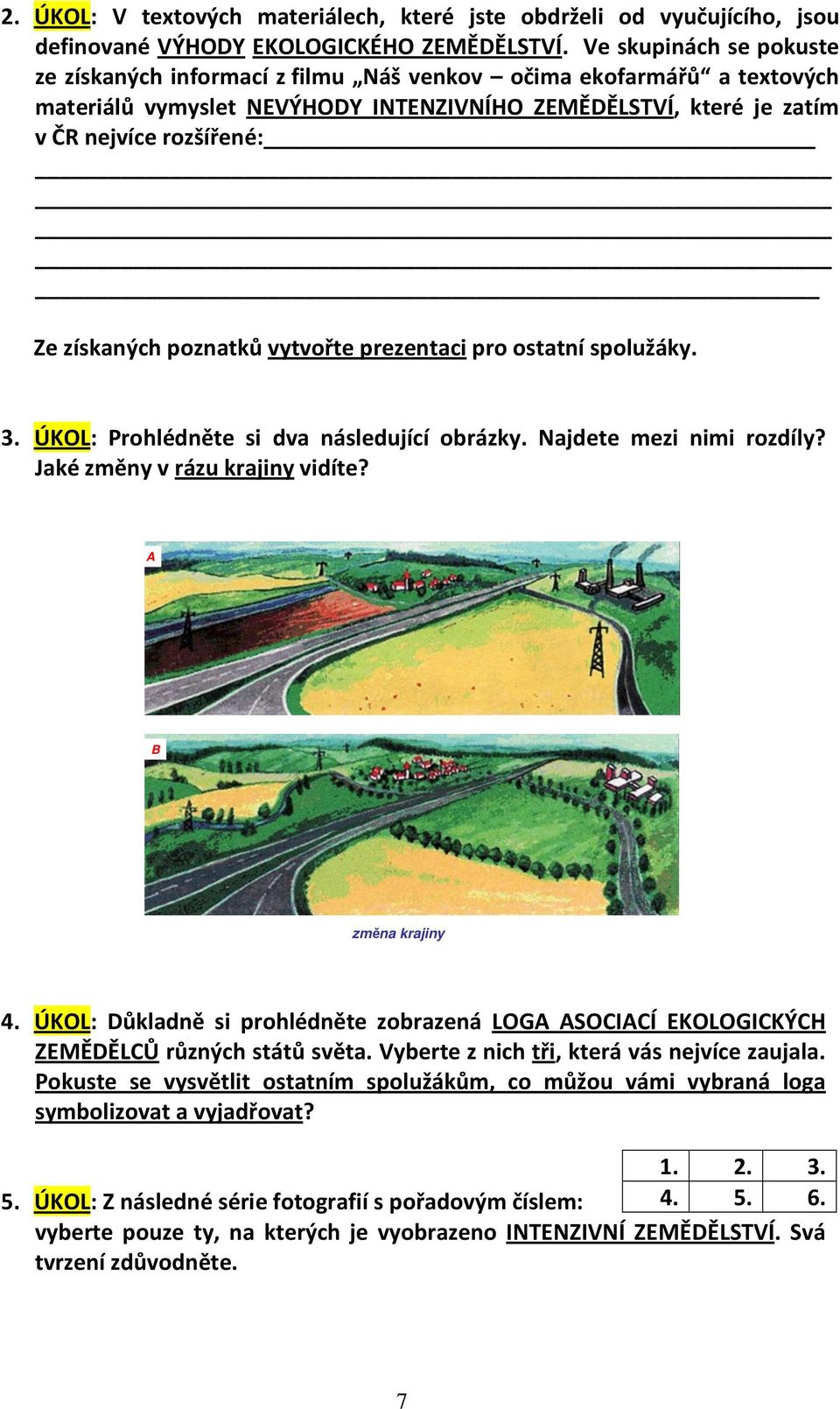 získaných poznatků vytvořte prezentaci pro ostatní spolužáky. 3. ÚKOL: Prohlédněte si dva následující obrázky. Najdete mezi nimi rozdíly? Jaké změny v rázu krajiny vidíte? A B změna krajiny 4.