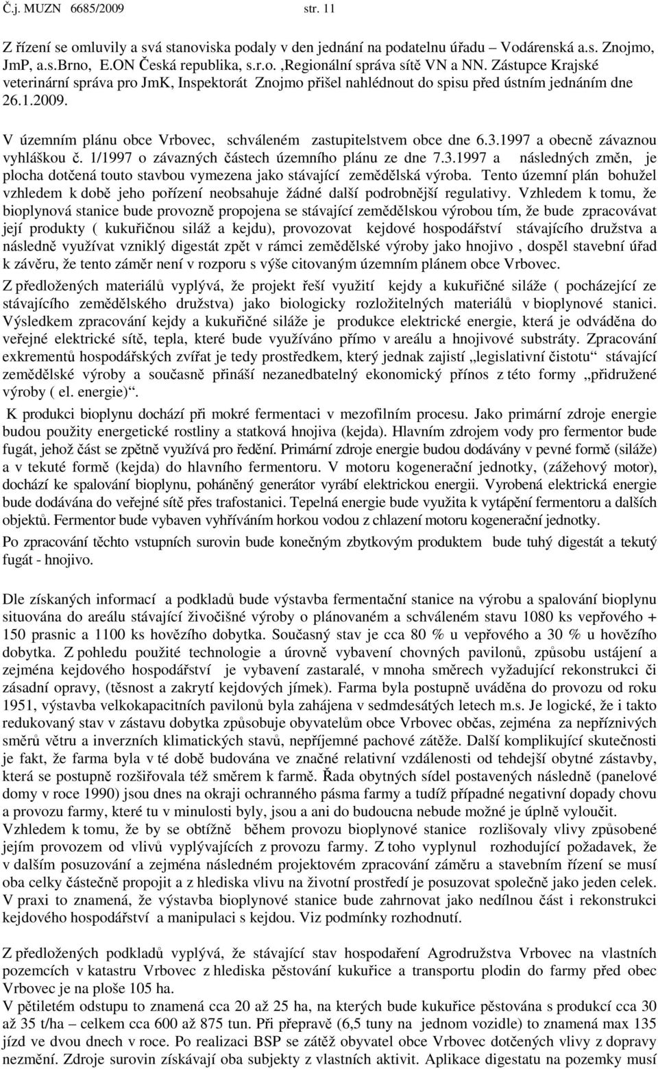 1997 a obecně závaznou vyhláškou č. 1/1997 o závazných částech územního plánu ze dne 7.3.1997 a následných změn, je plocha dotčená touto stavbou vymezena jako stávající zemědělská výroba.