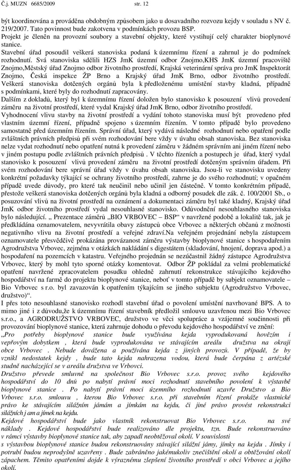Stavební úřad posoudil veškerá stanoviska podaná k územnímu řízení a zahrnul je do podmínek rozhodnutí.