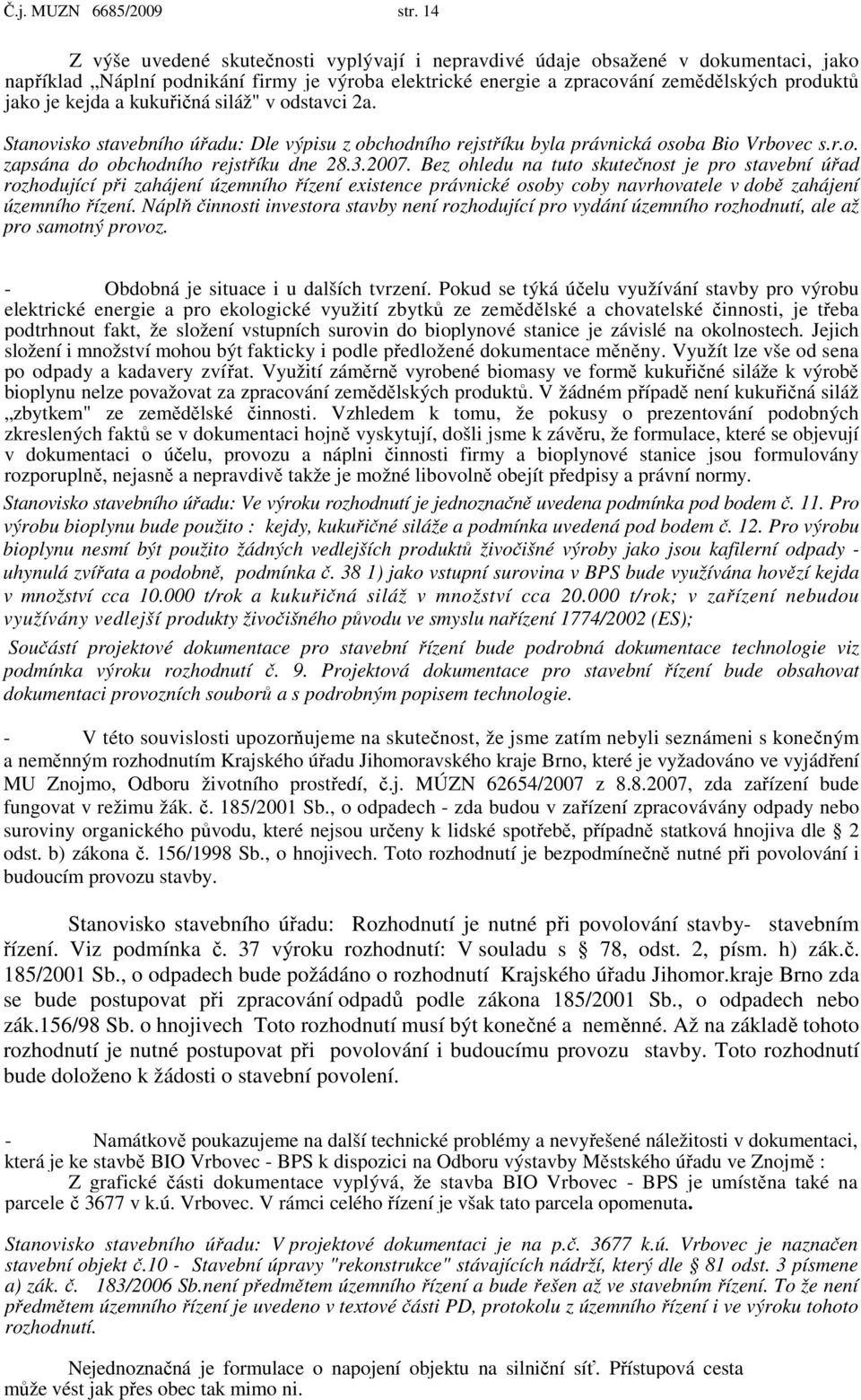 a kukuřičná siláž" v odstavci 2a. Stanovisko stavebního úřadu: Dle výpisu z obchodního rejstříku byla právnická osoba Bio Vrbovec s.r.o. zapsána do obchodního rejstříku dne 28.3.2007.
