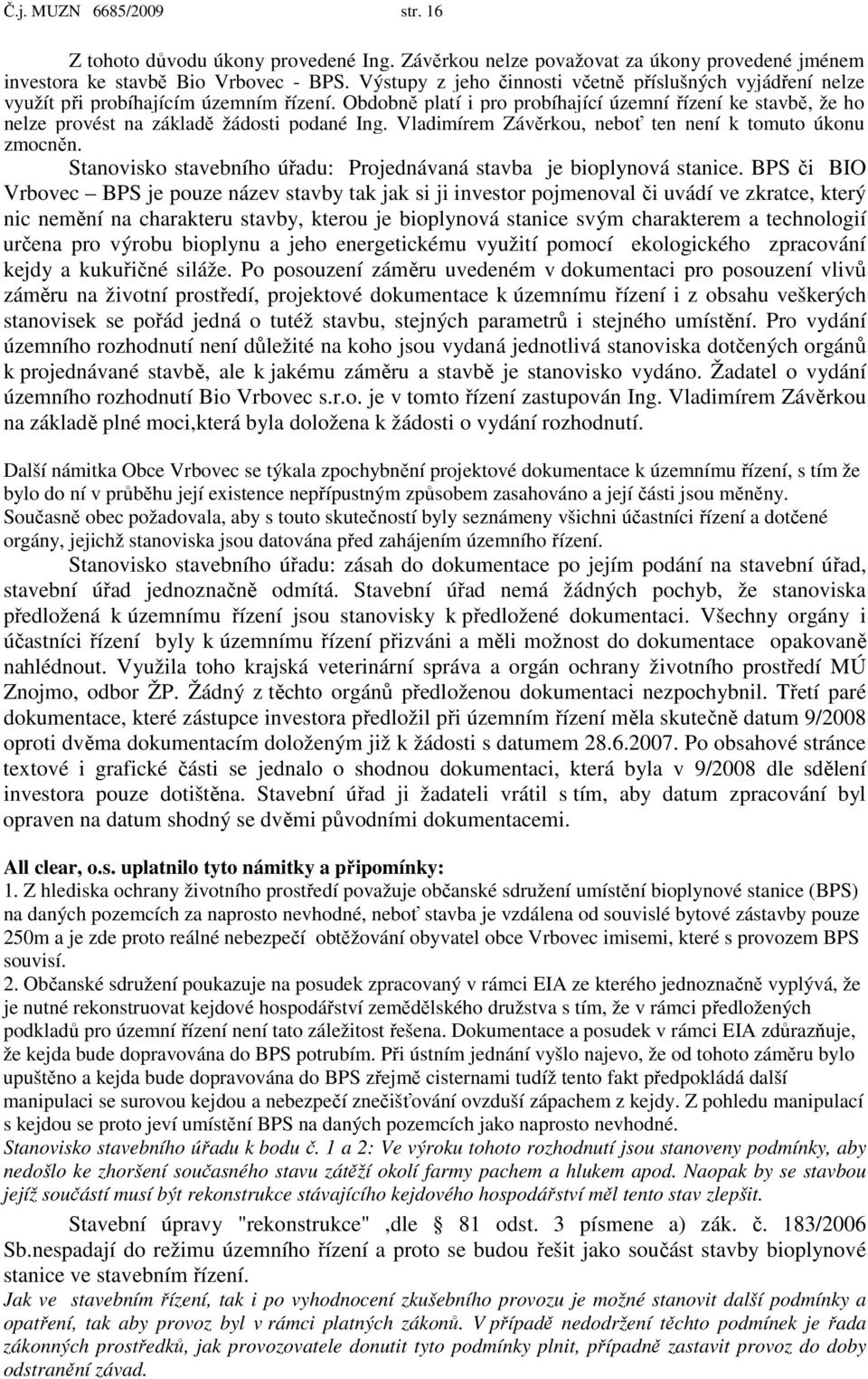 Obdobně platí i pro probíhající územní řízení ke stavbě, že ho nelze provést na základě žádosti podané Ing. Vladimírem Závěrkou, neboť ten není k tomuto úkonu zmocněn.