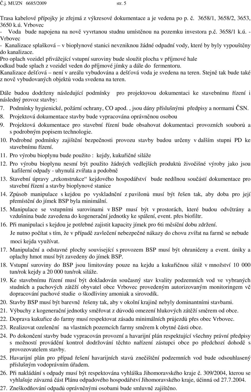 - Vrbovec - Kanalizace splašková v bioplynové stanici nevzniknou žádné odpadní vody, které by byly vypouštěny do kanalizace.