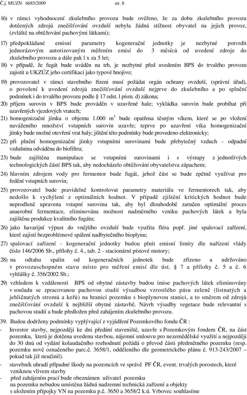 pachovými látkami); 17) předpokládané emisní parametry kogenerační jednotky je nezbytné potvrdit jednorázovým autorizovaným měřením emisí do 3 měsíců od uvedení zdroje do zkušebního provozu a dále