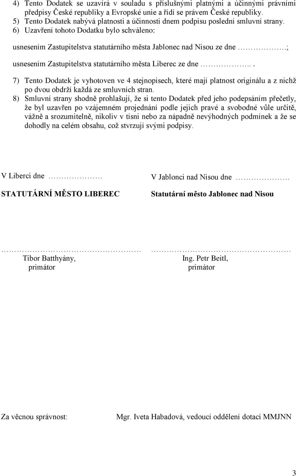 ; usnesením Zastupitelstva statutárního města Liberec ze dne... 7) Tento Dodatek je vyhotoven ve 4 stejnopisech, které mají platnost originálu a z nichž po dvou obdrží každá ze smluvních stran.
