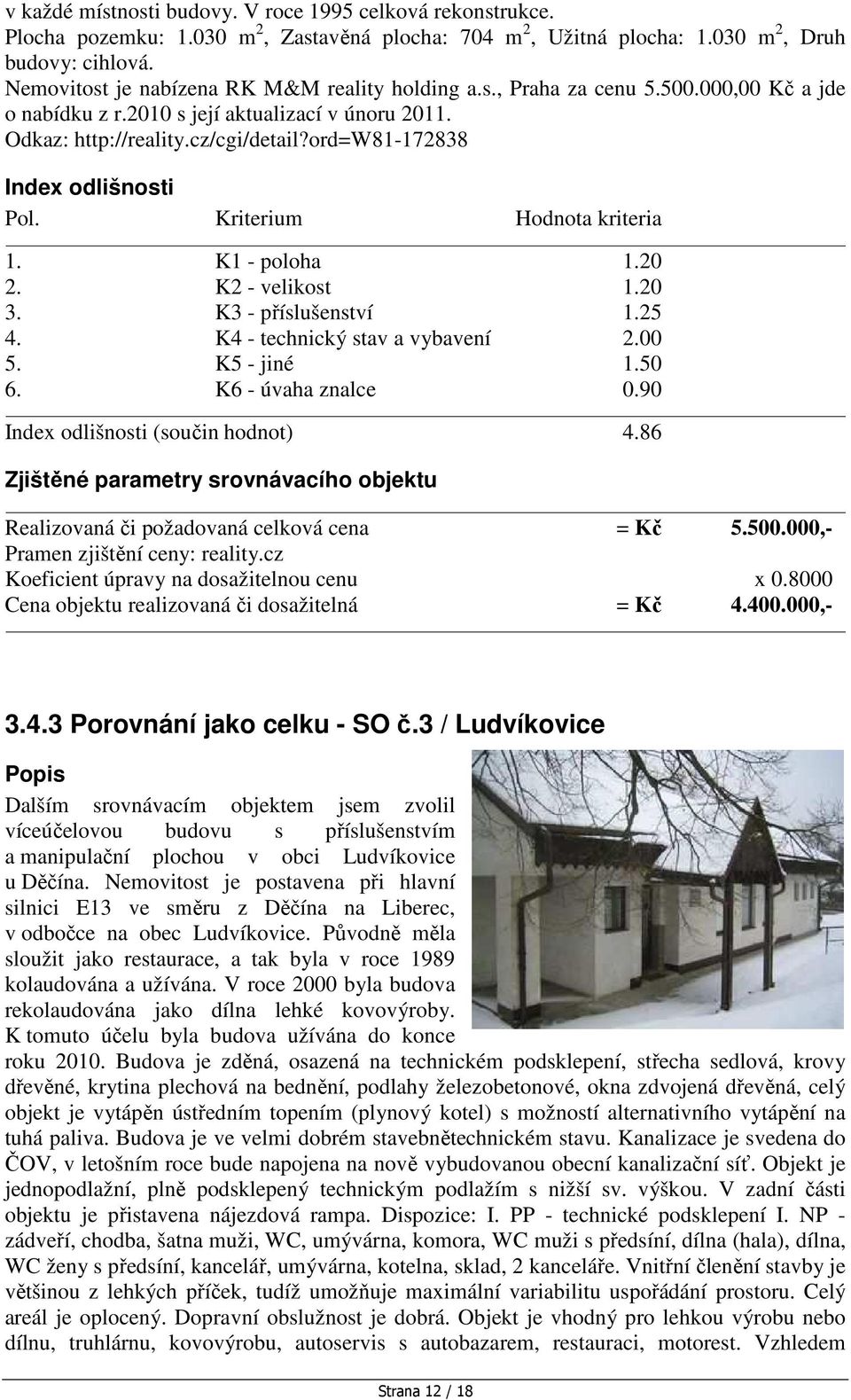 ord=w81-172838 Index odlišnosti Pol. Kriterium Hodnota kriteria 1. K1 - poloha 1.20 2. K2 - velikost 1.20 3. K3 - příslušenství 1.25 4. K4 - technický stav a vybavení 2.00 5. K5 - jiné 1.50 6.