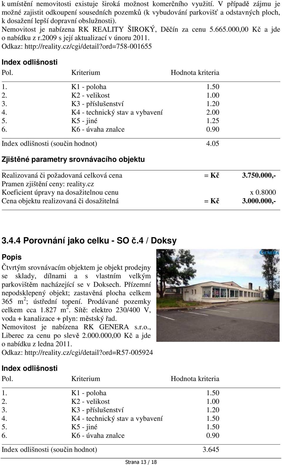 Nemovitost je nabízena RK REALITY ŠIROKÝ, Děčín za cenu 5.665.000,00 Kč a jde o nabídku z r.2009 s její aktualizací v únoru 2011. Odkaz: http://reality.cz/cgi/detail?