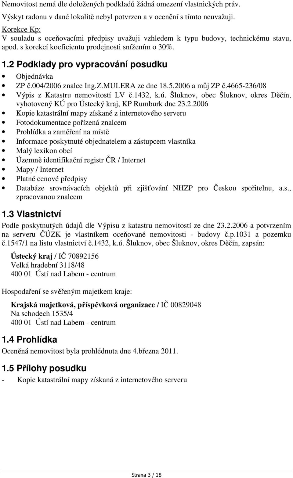 2 Podklady pro vypracování posudku Objednávka ZP č.004/2006 znalce Ing.Z.MULERA ze dne 18.5.2006 a můj ZP č.4665-236/08 Výpis z Katastru nemovitostí LV č.1432, k.ú.