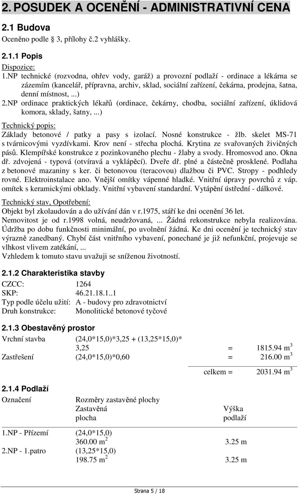 NP ordinace praktických lékařů (ordinace, čekárny, chodba, sociální zařízení, úklidová komora, sklady, šatny,...) Technický popis: Základy betonové / patky a pasy s izolací. Nosné konstrukce - žlb.
