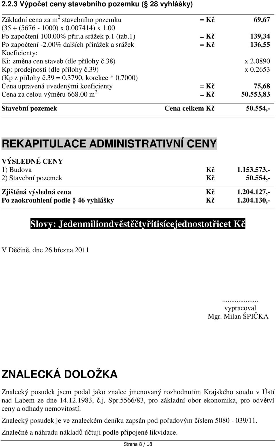 39 = 0.3790, korekce * 0.7000) Cena upravená uvedenými koeficienty = Kč 75,68 Cena za celou výměru 668.00 m 2 = Kč 50.553,83 Stavební pozemek Cena celkem Kč 50.