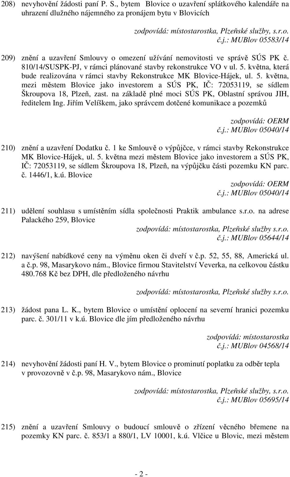 810/14/SUSPK-PJ, v rámci plánované stavby rekonstrukce VO v ul. 5. května, která bude realizována v rámci stavby Rekonstrukce MK Blovice-Hájek, ul. 5. května, mezi městem Blovice jako investorem a SÚS PK, IČ: 72053119, se sídlem Škroupova 18, Plzeň, zast.