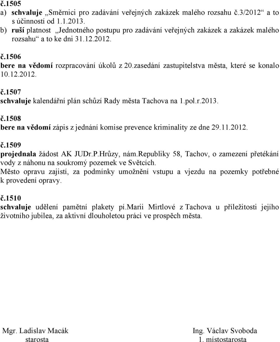 zasedání zastupitelstva města, které se konalo 10.12.2012. č.1507 schvaluje kalendářní plán schůzí Rady města Tachova na 1.pol.r.2013. č.1508 bere na vědomí zápis z jednání komise prevence kriminality ze dne 29.