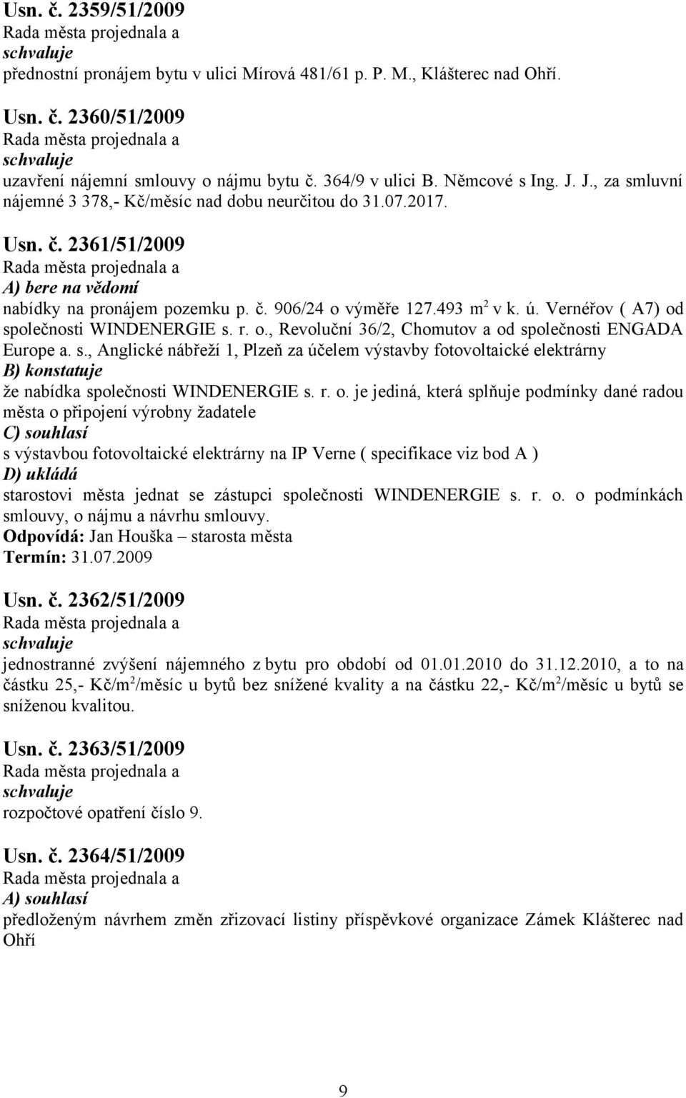 Vernéřov ( A7) od společnosti WINDENERGIE s. r. o., Revoluční 36/2, Chomutov a od společnosti ENGADA Europe a. s., Anglické nábřeží 1, Plzeň za účelem výstavby fotovoltaické elektrárny B) konstatuje že nabídka společnosti WINDENERGIE s.