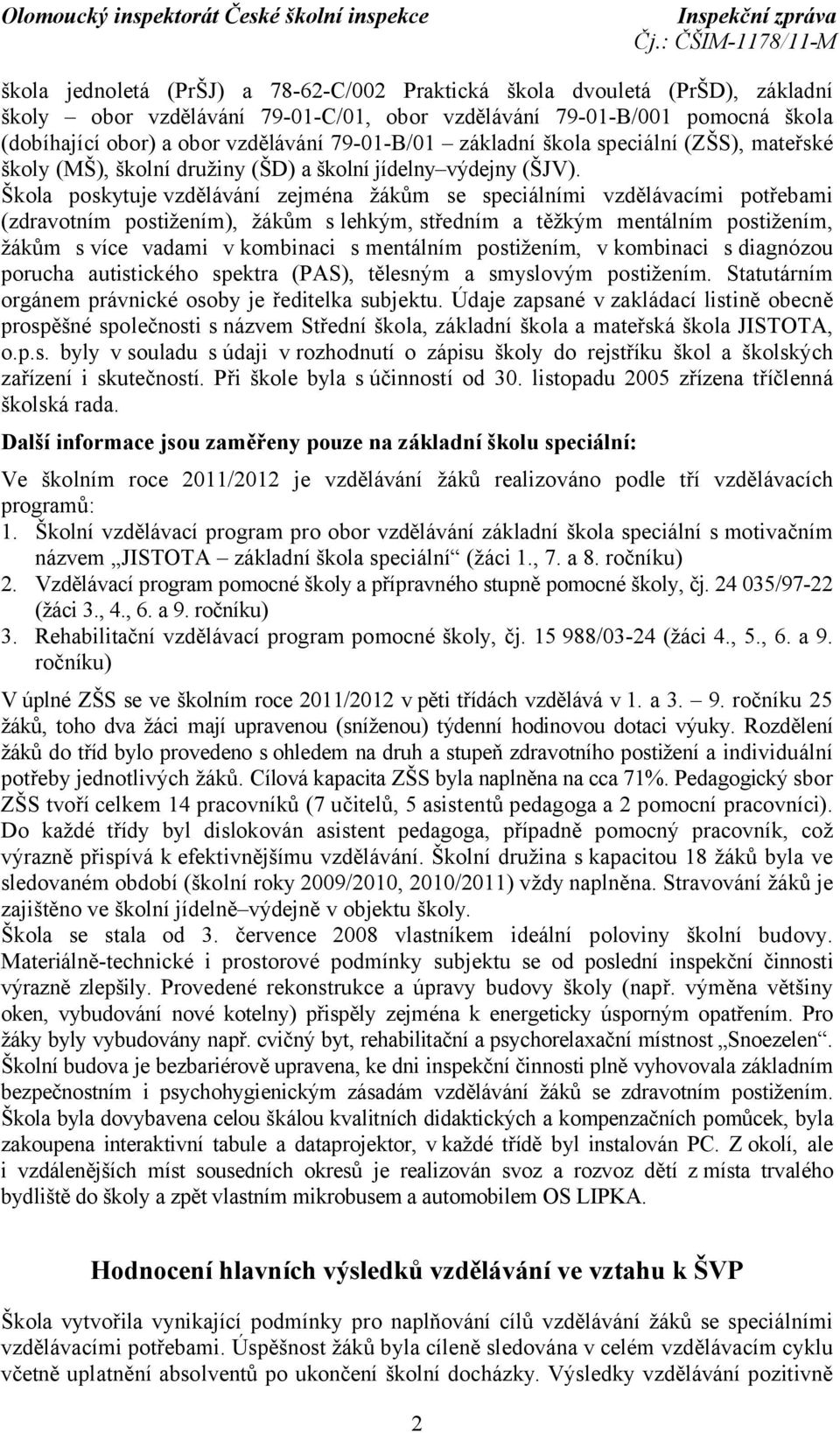 Škola poskytuje vzdělávání zejména žákům se speciálními vzdělávacími potřebami (zdravotním postižením), žákům s lehkým, středním a těžkým mentálním postižením, žákům s více vadami v kombinaci s
