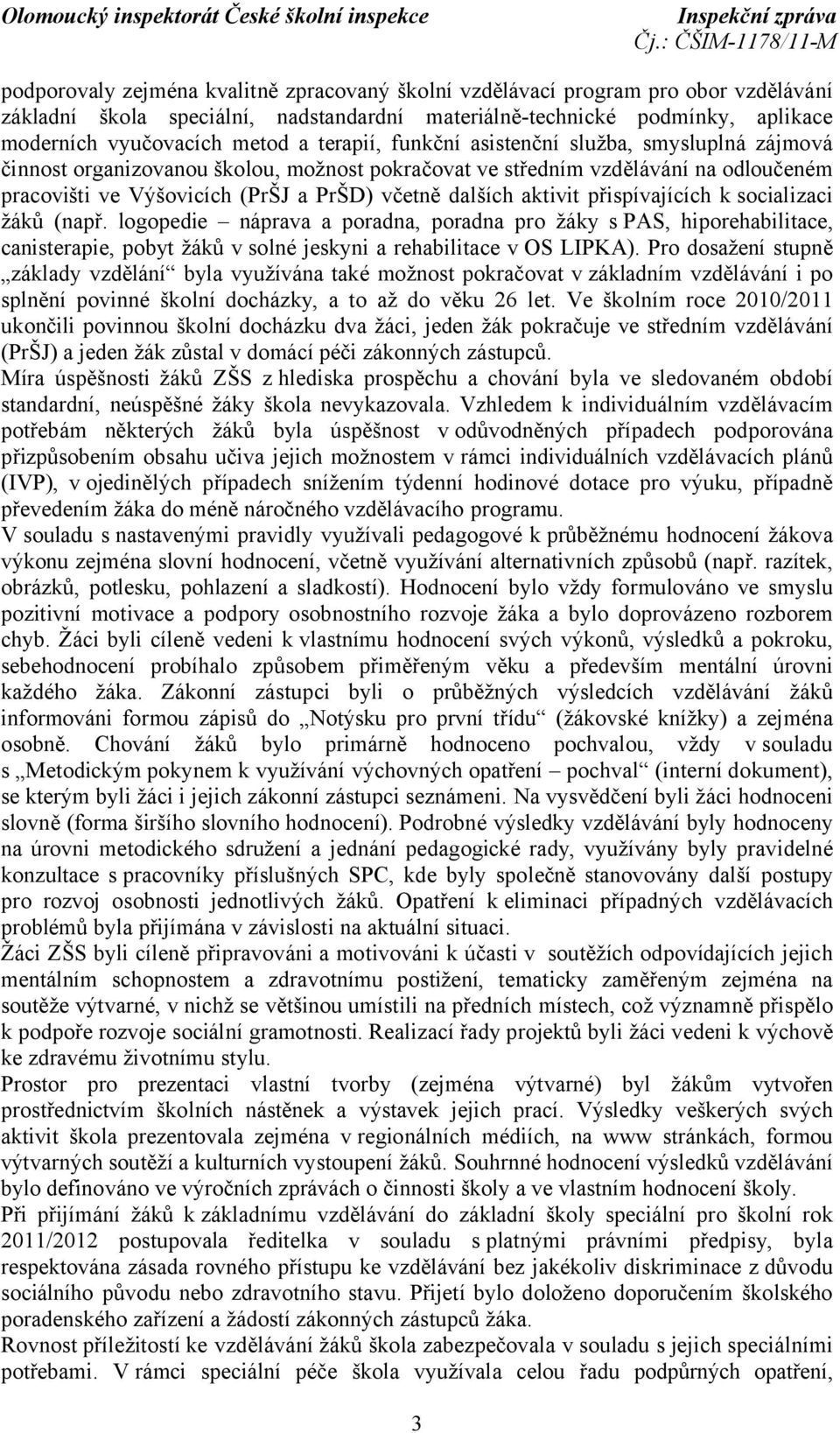 aktivit přispívajících k socializaci žáků (např. logopedie náprava a poradna, poradna pro žáky spas, hiporehabilitace, canisterapie, pobyt žáků v solné jeskyni a rehabilitace v OS LIPKA).